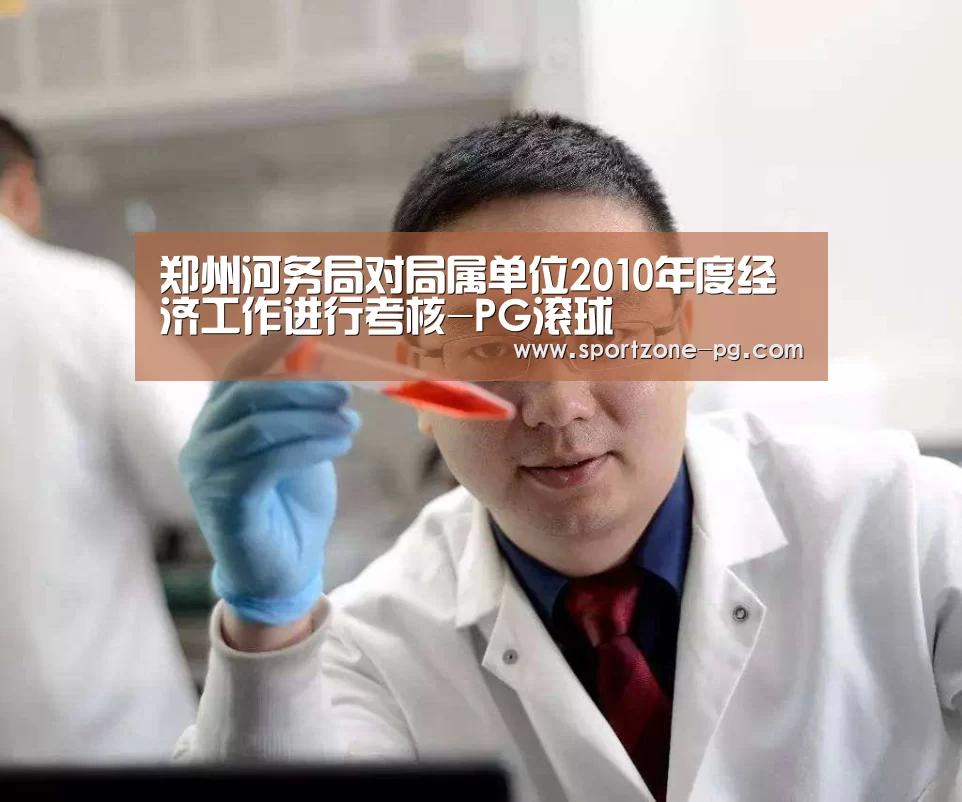 郑州河务局对局属单位2010年度经济工作进行考核-PG滚球(图2) PG官网