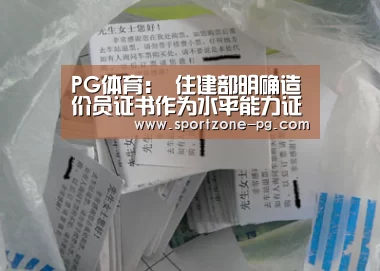 PG体育：
住建部明确造价员证书作为水平能力证明！